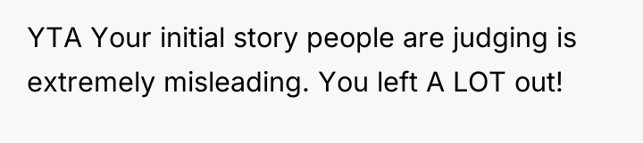 YTA Your initial story people are judging is extremely misleading....