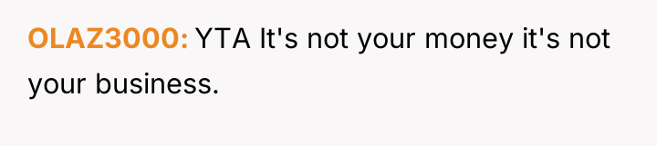 OLAZ3000 YTA It's not your money it's not your business.