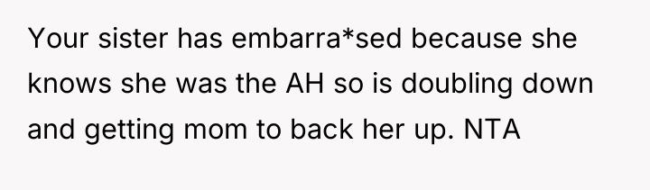 Your sister has embarra*sed because she knows she was the...
