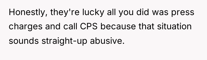 Honestly, they're lucky all you did was press charges and...
