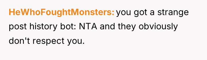 HeWhoFoughtMonsters you got a strange post history bot: NTA and...