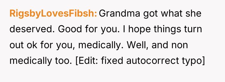 RigsbyLovesFibsh Grandma got what she deserved. Good for you. I...