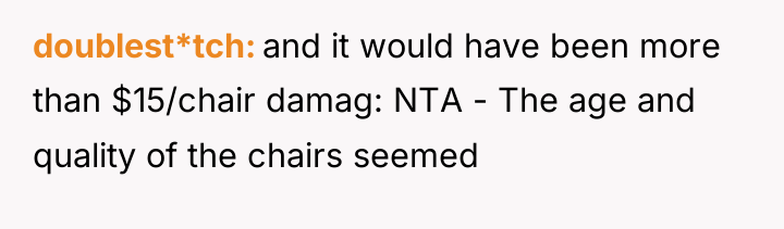 doublest*tch and it would have been more than $15/chair damag:...