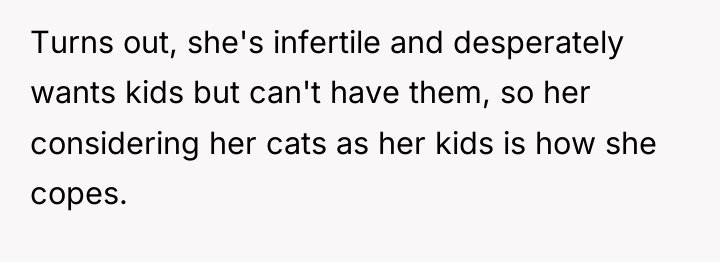 Turns out, she's infertile and desperately wants kids but can't...