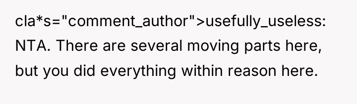 cla*s="comment_author">usefully_useless: NTA. There are several moving parts here, but you...