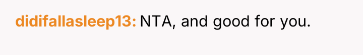 didifallasleep13 NTA, and good for you.