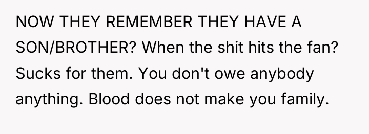 NOW THEY REMEMBER THEY HAVE A SON/BROTHER? When the shit...