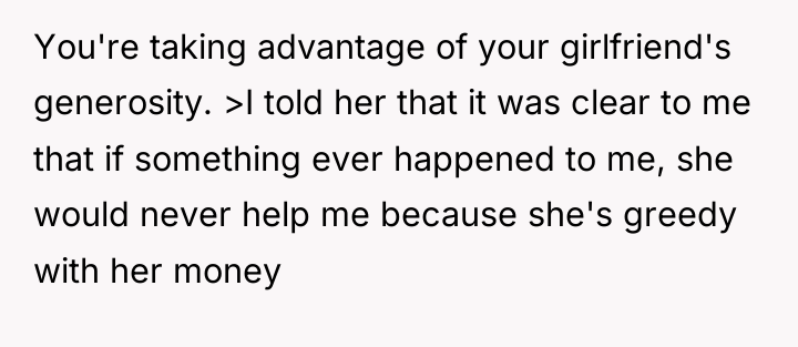You're taking advantage of your girlfriend's generosity. >I told her...