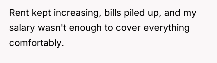 Rent kept increasing, bills piled up, and my salary wasn't...