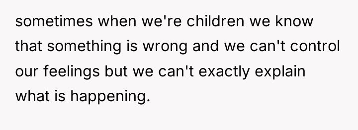 sometimes when we're children we know that something is wrong...