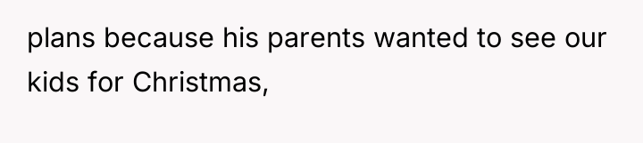 plans because his parents wanted to see our kids for...