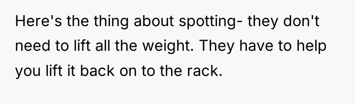 Here's the thing about spotting- they don't need to lift...