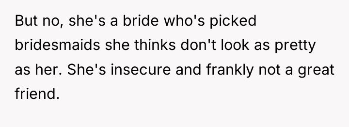 But no, she's a bride who's picked bridesmaids she thinks...