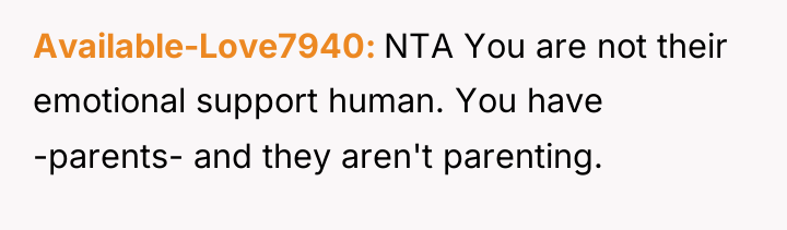 Available-Love7940 NTA You are not their emotional support human. You...
