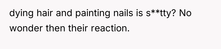 dying hair and painting nails is s**tty? No wonder then...