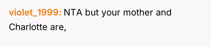 violet_1999 NTA but your mother and Charlotte are,