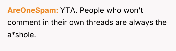 AreOneSpam YTA. People who won't comment in their own threads...