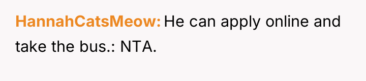 HannahCatsMeow He can apply online and take the bus.: NTA.