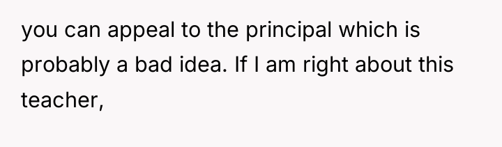 you can appeal to the principal which is probably a...