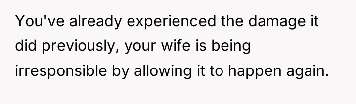 You've already experienced the damage it did previously, your wife...