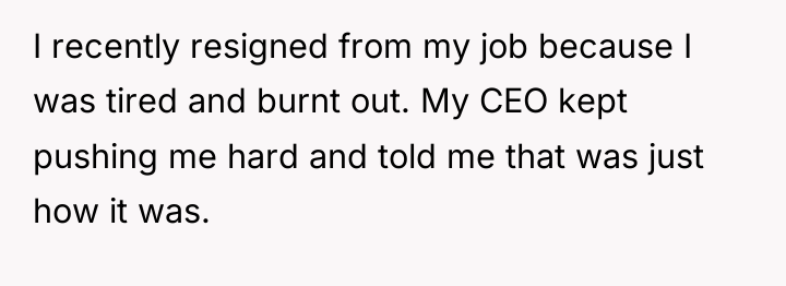 I recently resigned from my job because I was tired...