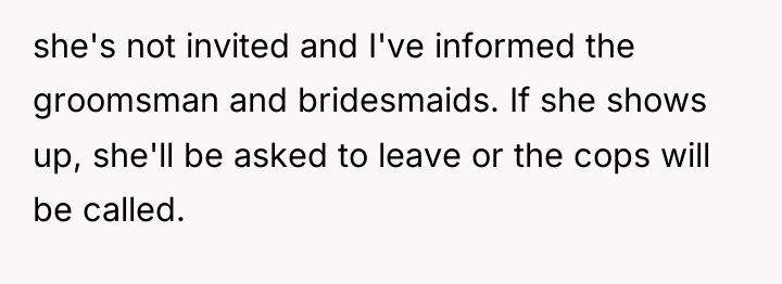 she's not invited and I've informed the groomsman and bridesmaids....
