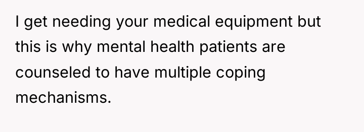 I get needing your medical equipment but this is why...