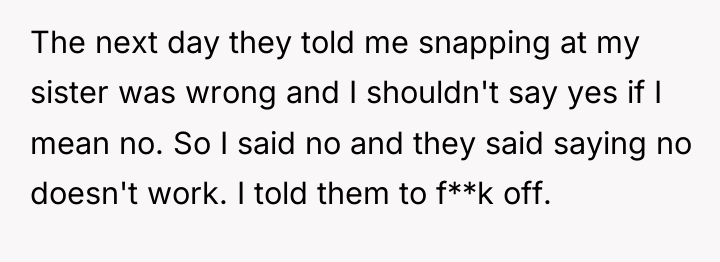 The next day they told me snapping at my sister...