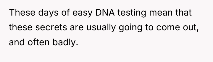 These days of easy DNA testing mean that these secrets...