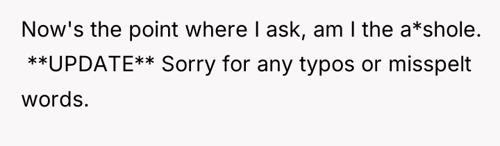 Now's the point where I ask, am I the a*shole....