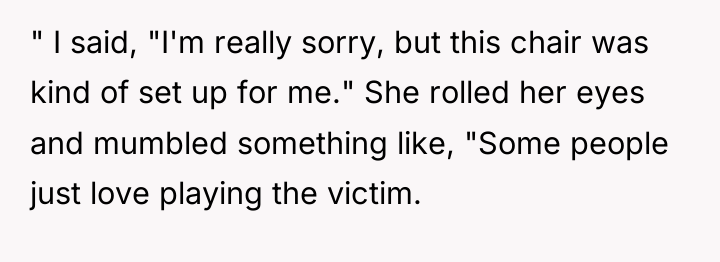 " I said, "I'm really sorry, but this chair was...