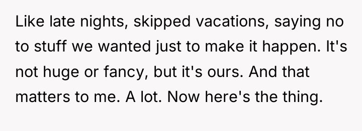 Like late nights, skipped vacations, saying no to stuff we...