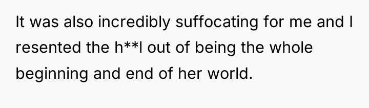 It was also incredibly suffocating for me and I resented...
