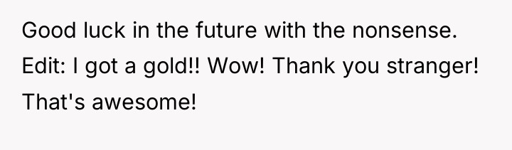Good luck in the future with the nonsense. Edit: I...