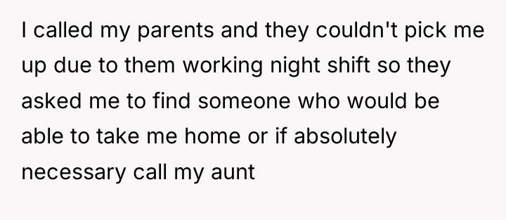 I called my parents and they couldn't pick me up...