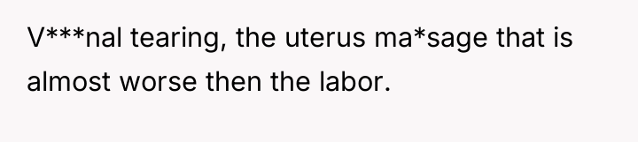 V***nal tearing, the uterus ma*sage that is almost worse then...