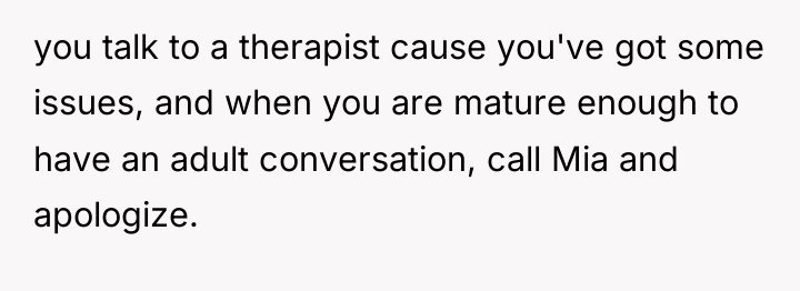 you talk to a therapist cause you've got some issues,...