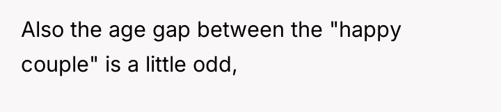 Also the age gap between the "happy couple" is a...