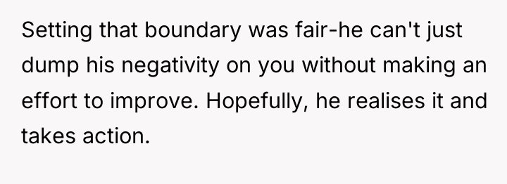 Setting that boundary was fair-he can't just dump his negativity...