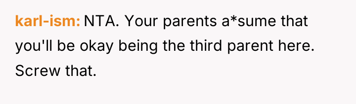 karl-ism NTA. Your parents a*sume that you'll be okay being...