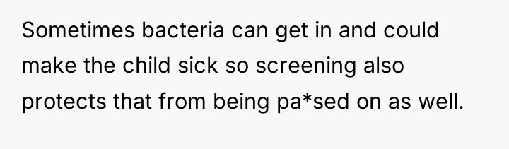 Sometimes bacteria can get in and could make the child...