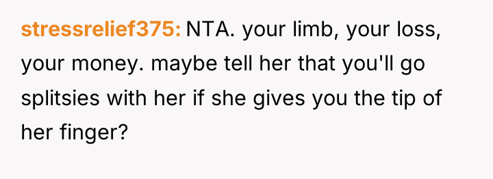 stressrelief375 NTA. your limb, your loss, your money. maybe tell...