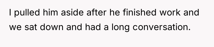 I pulled him aside after he finished work and we...