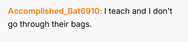 Accomplished_Bat6910 I teach and I don't go through their bags.