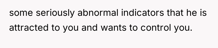 some seriously abnormal indicators that he is attracted to you...