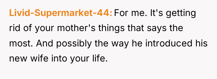 Livid-Supermarket-44 For me. It's getting rid of your mother's things...