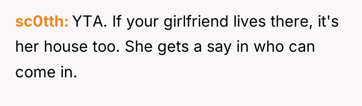sc0tth YTA. If your girlfriend lives there, it's her house...