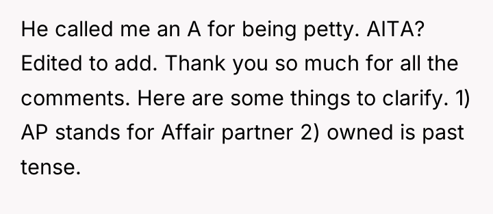 He called me an A for being petty. AITA? Edited...