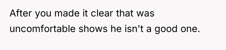 After you made it clear that was uncomfortable shows he...