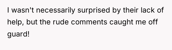 I wasn't necessarily surprised by their lack of help, but...